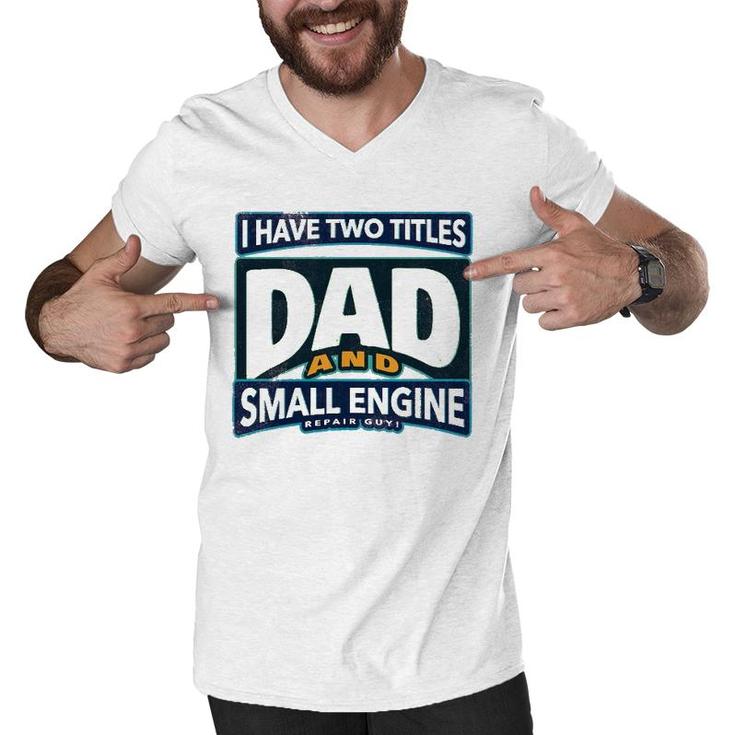 I Have Two Titles Dad And Small Engine Repair Guy Men V-Neck Tshirt
