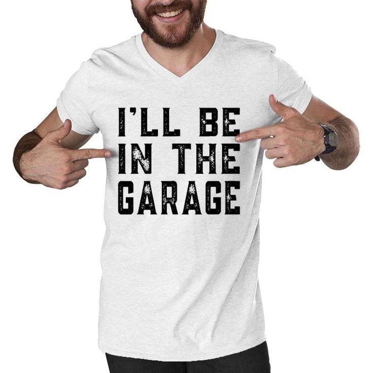 I'll Be In The Garage Car Mechanic Funny Fathers Day Vintage Men V-Neck Tshirt