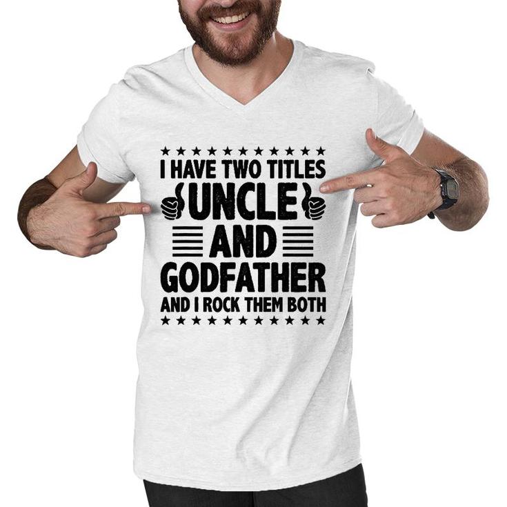 Mens I Have Two Titles Uncle And Godfather And I Rock Them Both Men V-Neck Tshirt