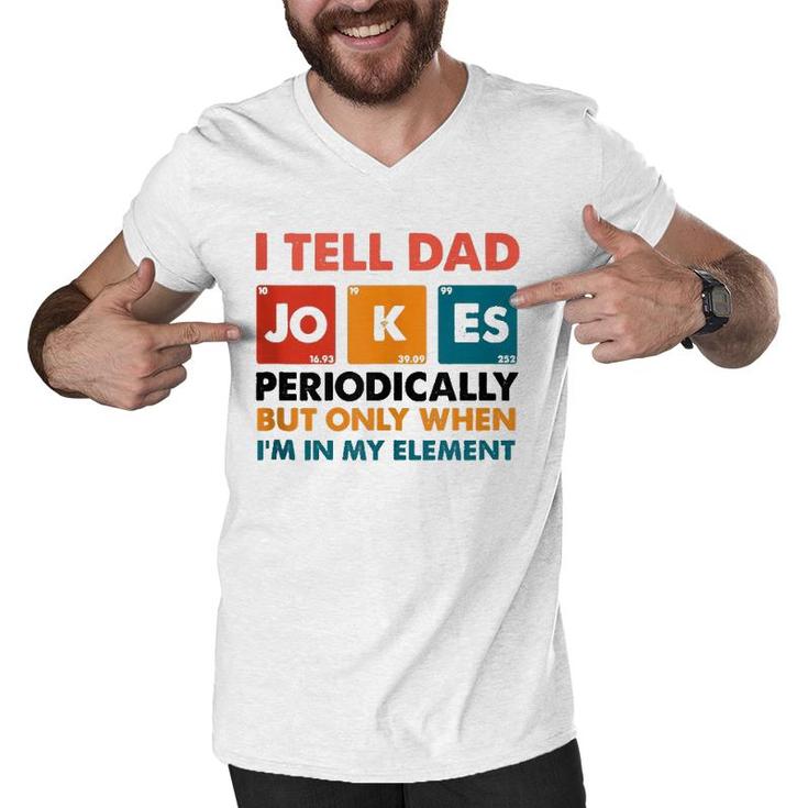 Mens I Tell Dad Jokes Periodically But Only When I'm My Element Men V-Neck Tshirt