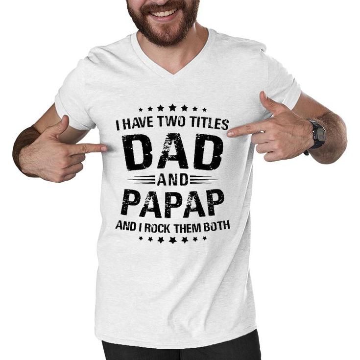 Papap Gift I Have Two Titles Dad And Papap Men V-Neck Tshirt