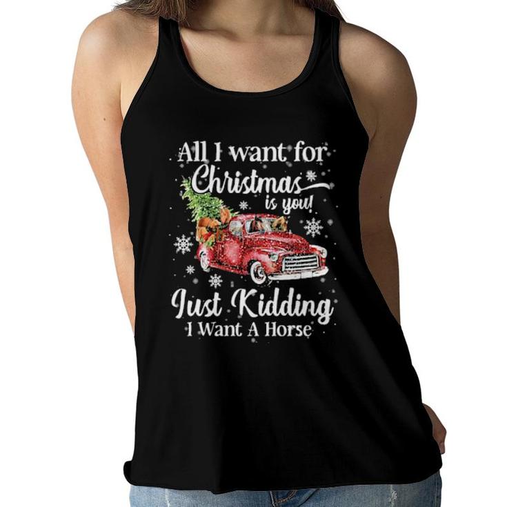All I Want For Christmas Is You Just Kidding I Want A Horse Sweat Women Flowy Tank