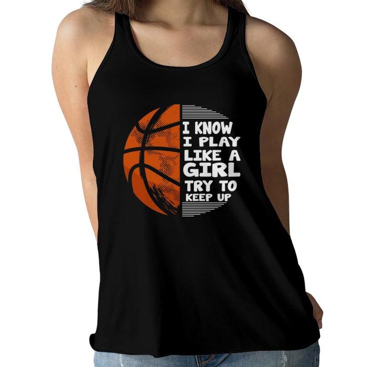 Basketball Girls - I Know I Play Like A Girl Try To Keep Up  Women Flowy Tank