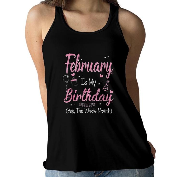 February Is My Birthday Month Yep The Whole Month Girl Its My Birthday  Women Flowy Tank