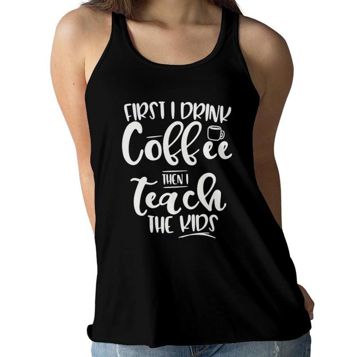 First I Drink Coffee Then I Teach The Kids - Graphic Women Flowy Tank