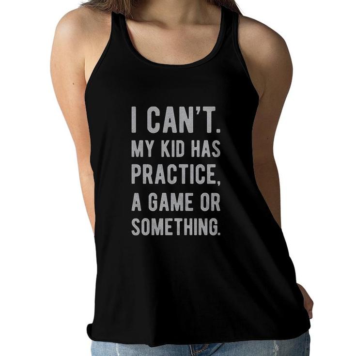 I Cant My Kid Has Practice A Game Or Something Women Flowy Tank
