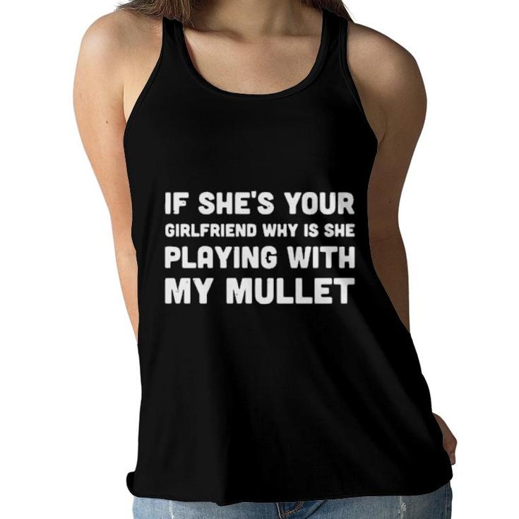 If She's Your Girlfriend Why Is She Playing With My Mullet Women'ss Women Flowy Tank