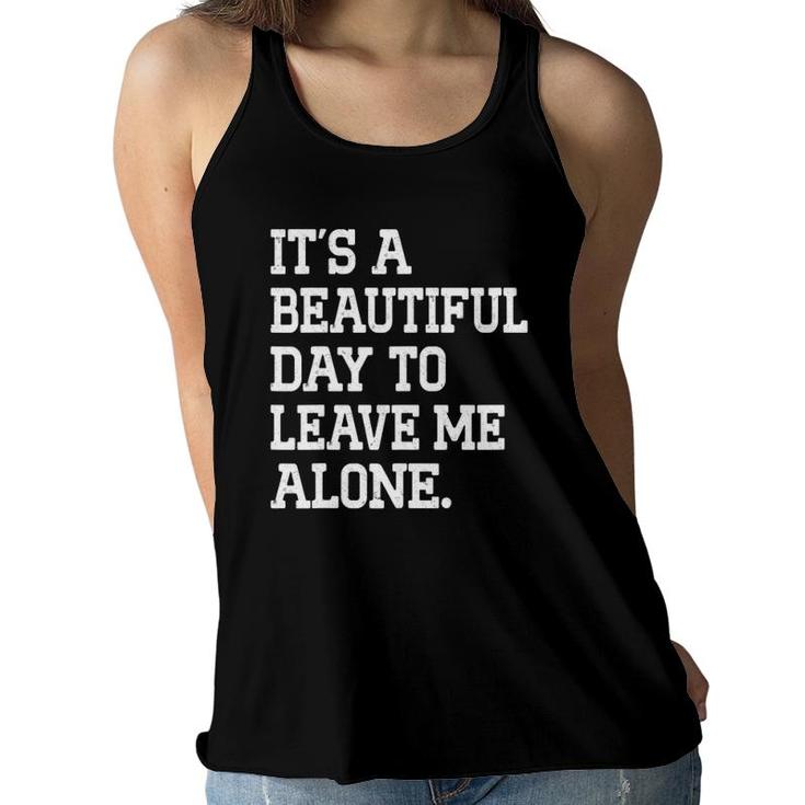 It's A Beautiful Day To Leave Me Alone Funny Antisocial Girl Women Flowy Tank