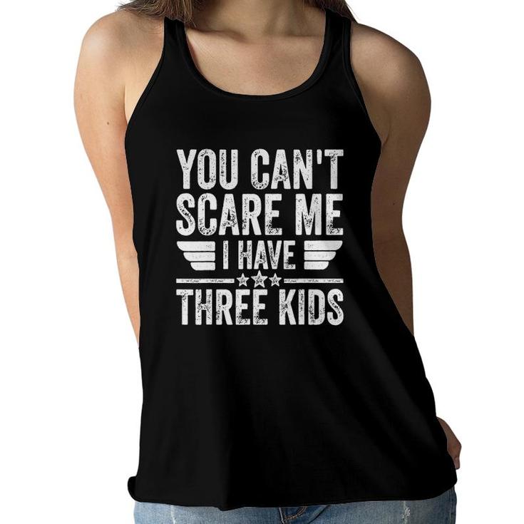 Mens You Can't Scare Me I Have Three Kids Vintage  Women Flowy Tank