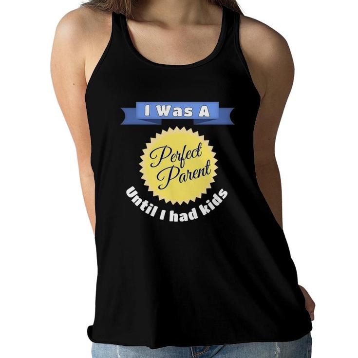 Parenting Quote I Was A Perfect Parent Until I Had Kids Women Flowy Tank