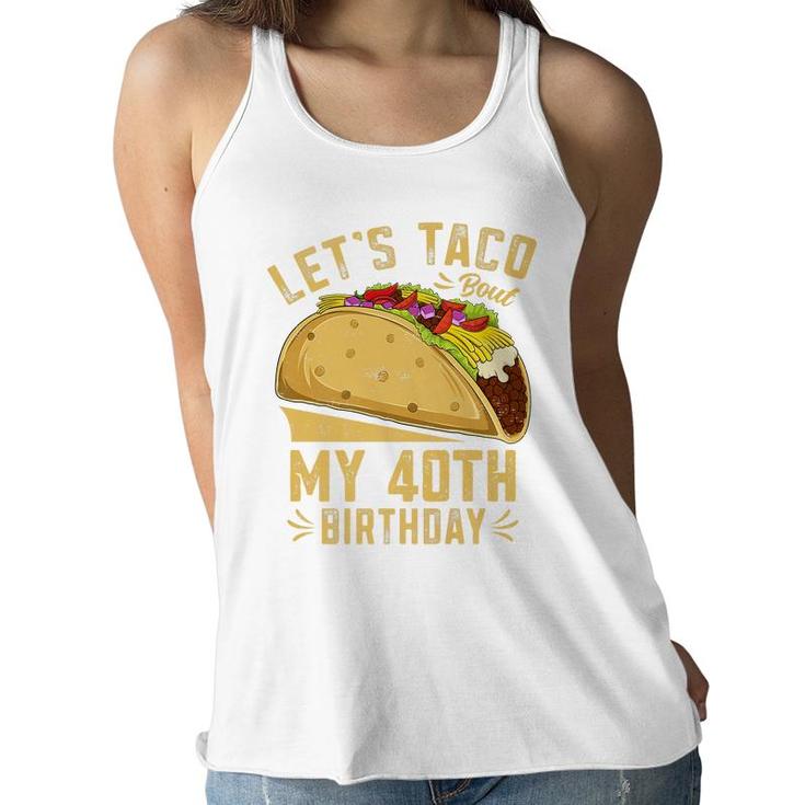 40 Year Old Lets Taco Bout My 40Th Birthday Funny Premium  Women Flowy Tank