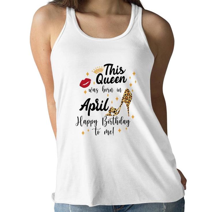 April Women Happy Birthday This Queen Was Born In April Women Flowy Tank