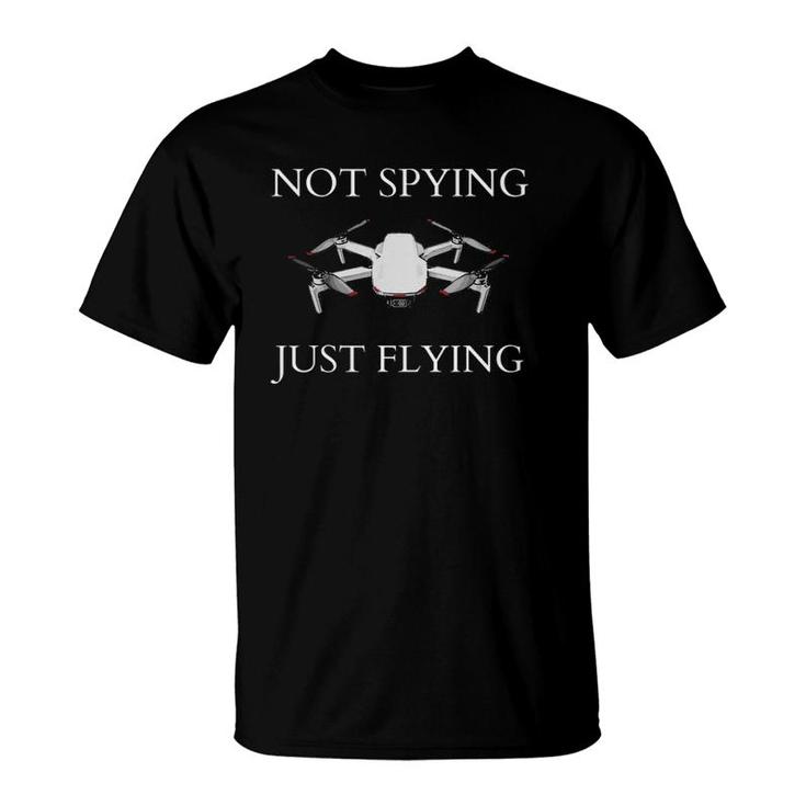 Not Spying Just Flying Drone T-Shirt