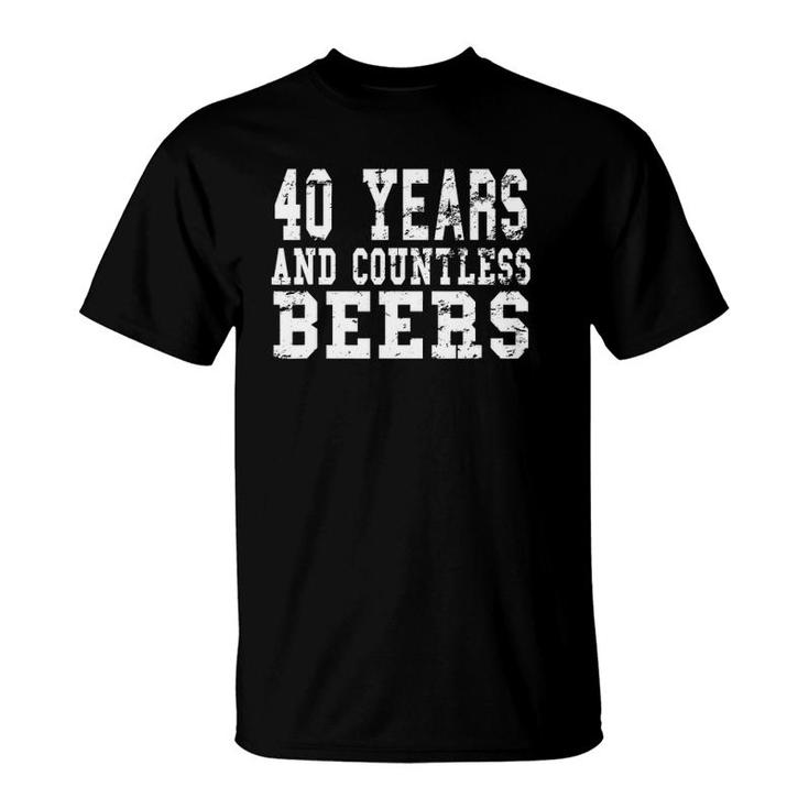 40 Years And Countless Beers - Birthday Beer Lovers T-Shirt
