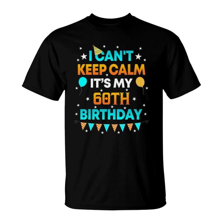 60 Years Old  I Can&039T Keep Calm It&039S My 60Th Birthday T-Shirt