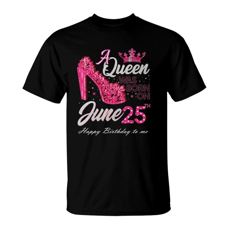 A Queen Was Born On June 25 High Heels June 25Th Birthday T-Shirt A Queen Was Born On June 25 High Heels June 25Th Birthday T-Shirt