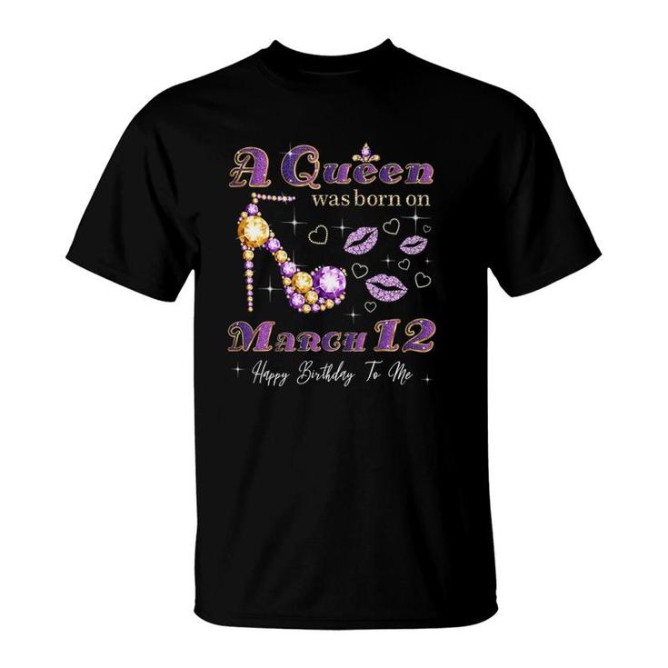 A Queen Was Born On March 12, 12Th March Queen Birthday Gift T-Shirt