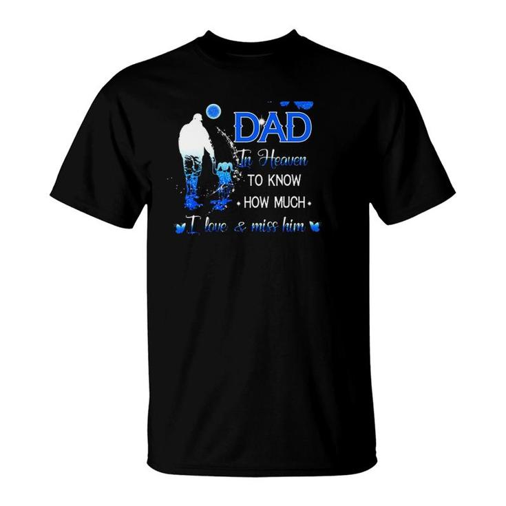 All I Want Is For My Dad In Heaven To Know How Much I Love & Miss Him T-Shirt
