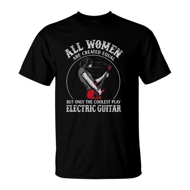 All Women Are Created Equal The Coolest Play Electric Guitar T-Shirt