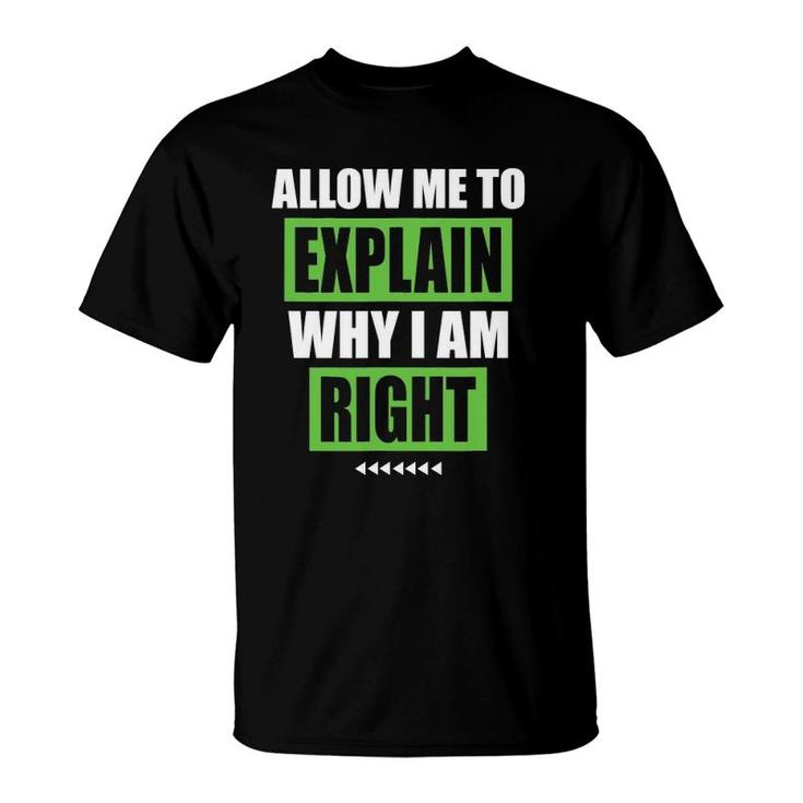 Allow Me To Explain Why I Am Right Funny Sarcastic Gift T-Shirt