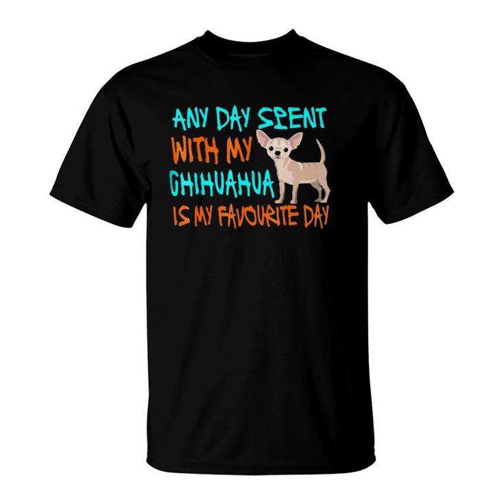 Any Day Spent With My Chihuahua Funny Chihuahua Gift T-Shirt