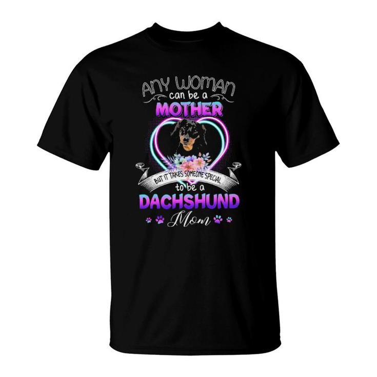 Any Woman Can Be Mother But It Takes Someone Special To Be A Dachshund Mom T-Shirt