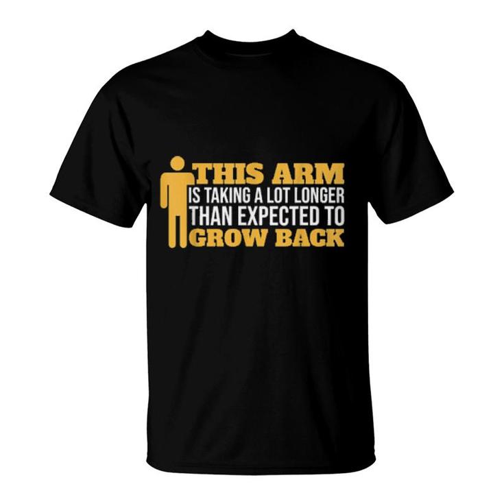 Arm Taking Longer To Grow Back Arm Amputee  T-Shirt
