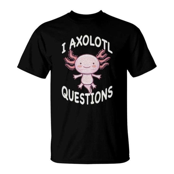 Axolotl I Axolotl Questions Cute Axolotl Lizard T-Shirt | Mazezy