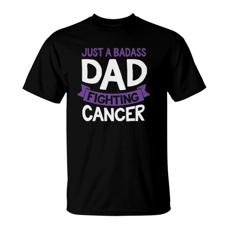Badass Dad Fighting Cancer Fighter Quote Funny Gift Idea T-Shirt