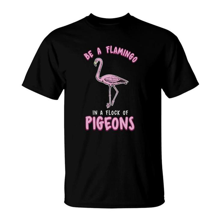 Be A Flamingo In A Flock Of Pigeons T-Shirt