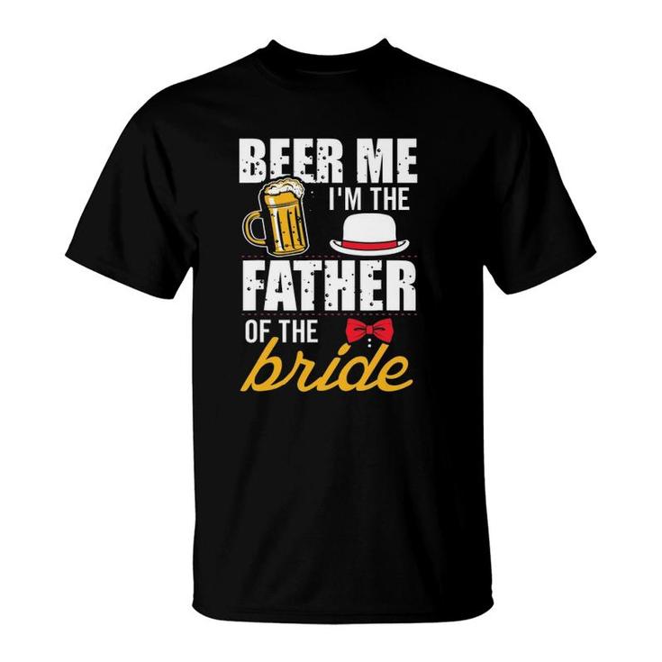 Beer Me I'm The Father Of The Bride Gift Free Beer T-Shirt