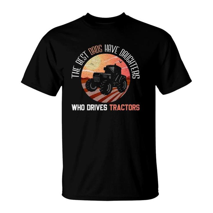 Best Dads Have Daughters Who Drives Tractors - Fathers Day T-Shirt