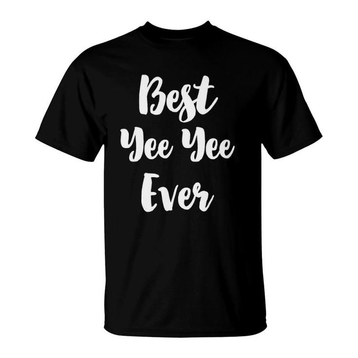 Best Yee Yee Ever Funny Cute Mother's Day Yeeyee Gift T-Shirt