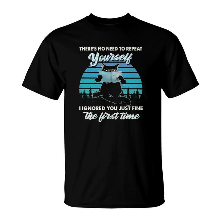 Black Cat There's No Need To Repeat Yourself I Ignored You Just Fine The First Time Vintage  T-Shirt