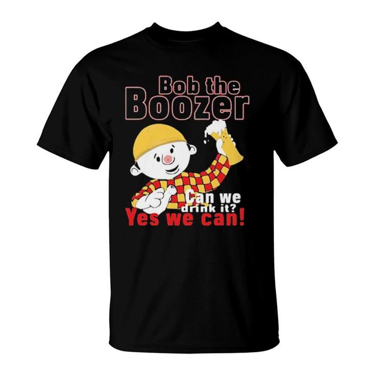 Bob The Boozer Can We Drink It Yes We Can  T-Shirt
