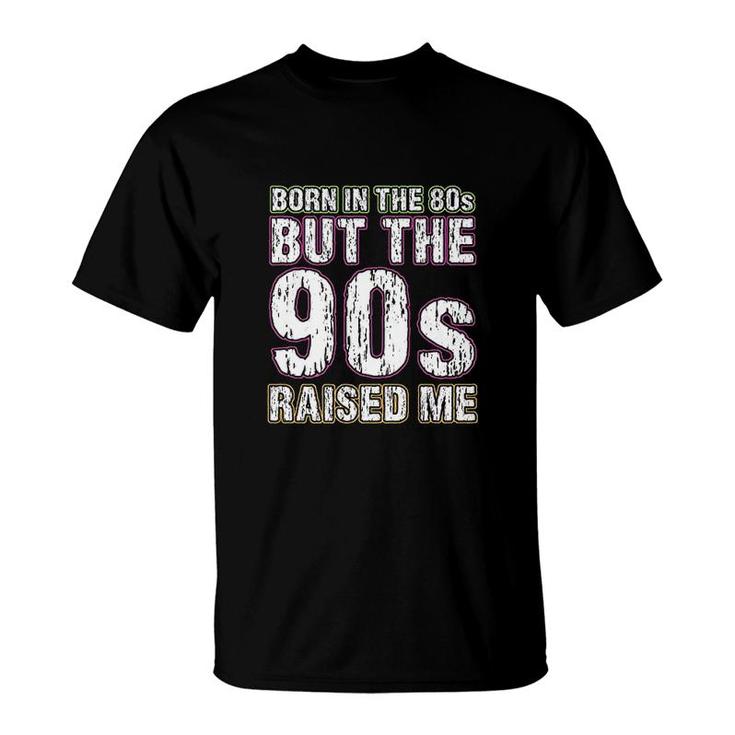 Born In The 80s But The 90s Raised Me T-Shirt