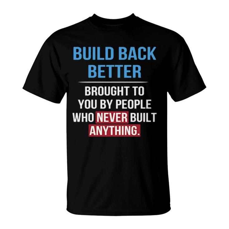 Built Back Better Brought To You By People Who Never Built Anything Sweater T-Shirt