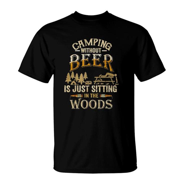 Camping Without Beer Is Just Sitting In The Woods For Camper T-Shirt
