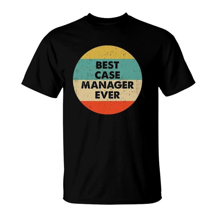 Case Manager  Best Case Manager Ever T-Shirt