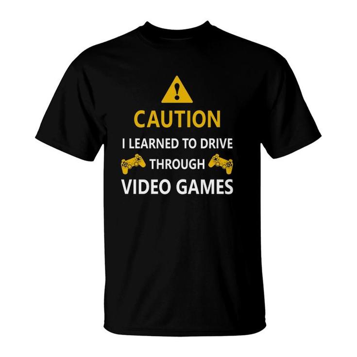 Caution I Learned To Drive Through Video Games Funny  T-Shirt