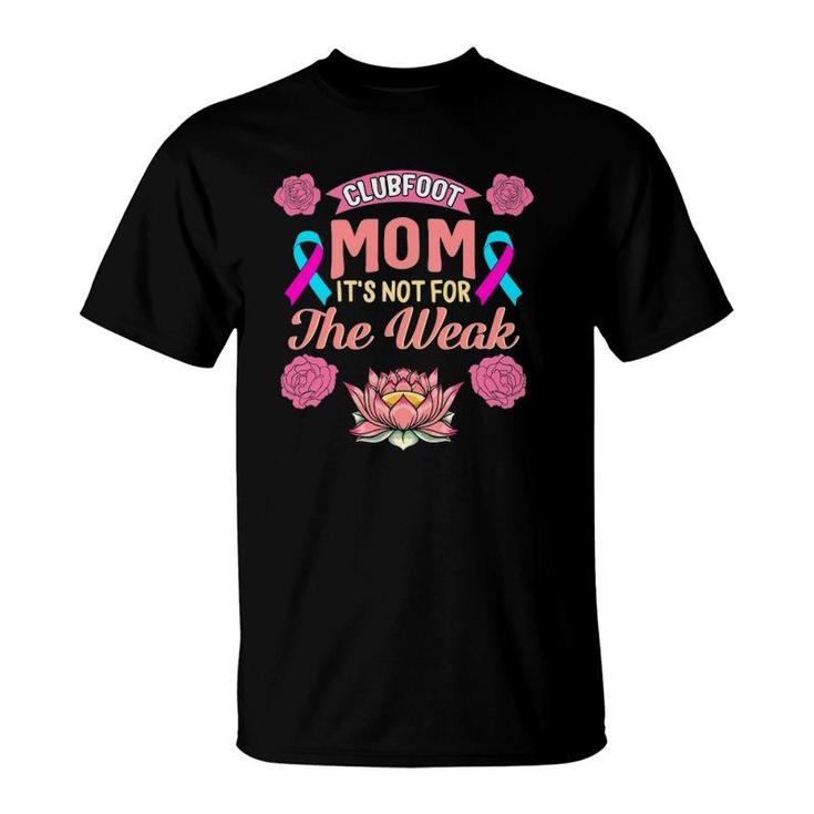 Clubfoot Mom Not For Weak Mother's Day Birth Defects Disease T-Shirt