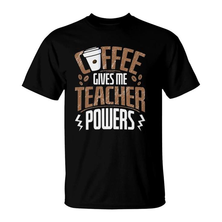 Coffee Gives Me Teacher Powers  T-Shirt