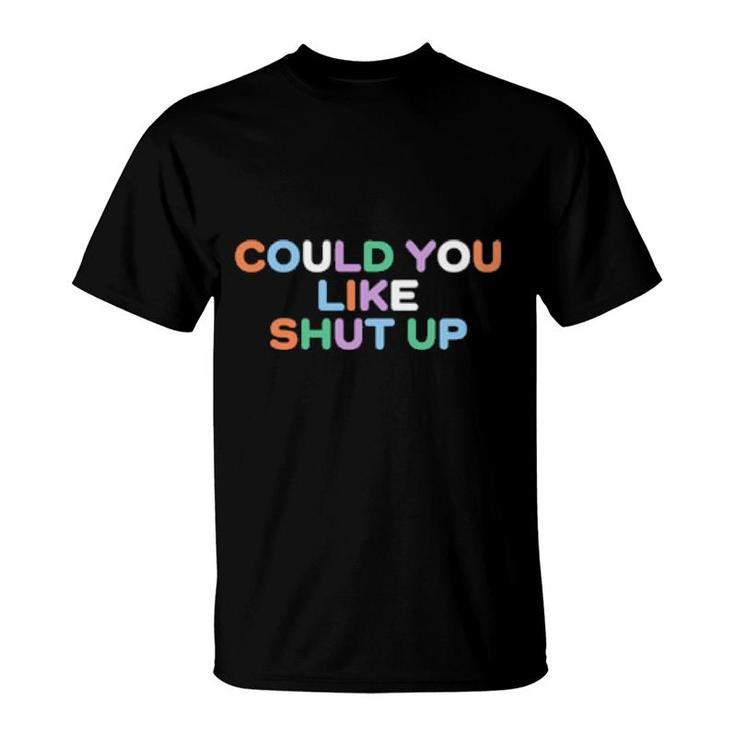 Could You Like Shut Up  T-Shirt