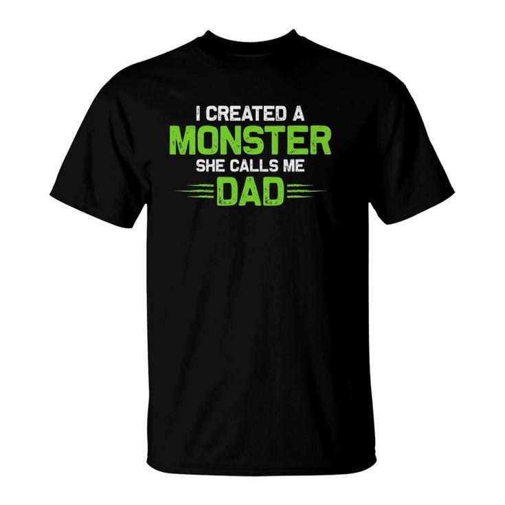 Created A Monster I Created A Monster She Calls Me Dad T-Shirt