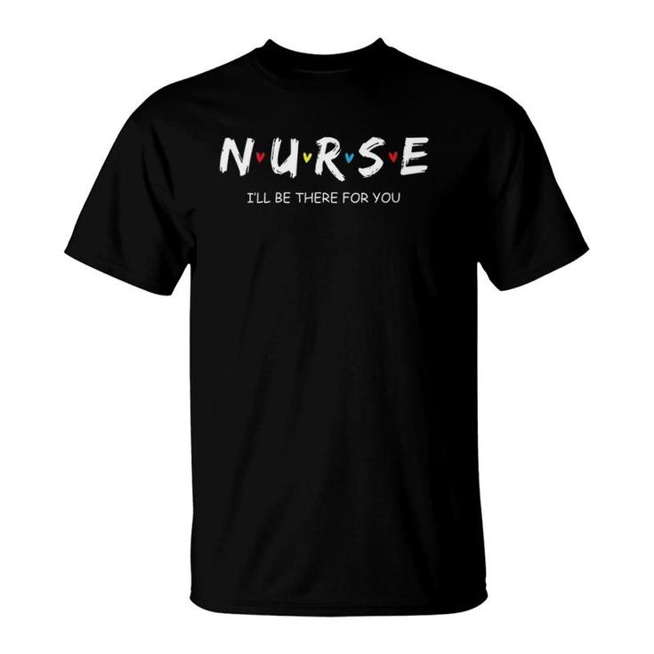 Cute Nurse  I Will Be There For You Gift For Rn & Lpn T-Shirt