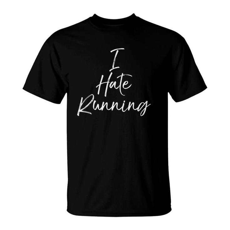 Cute Runners Gift For Women Funny I Hate Running  T-Shirt