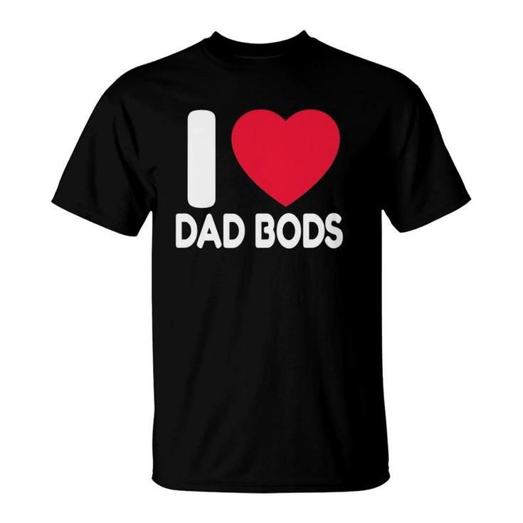 Dad Body Gift I Love Dad Bods Father's Day Gift T-Shirt