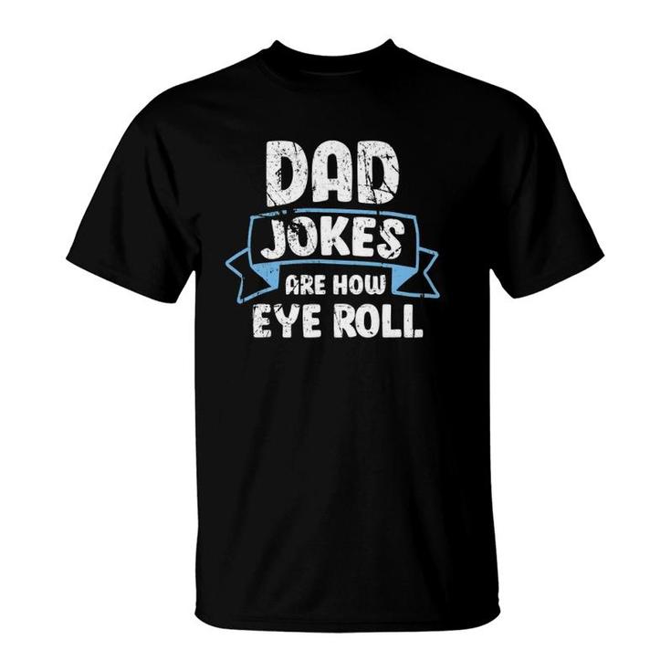 Dad Jokes Are How Eye Roll Funny Father's Day Dads Joke T-Shirt