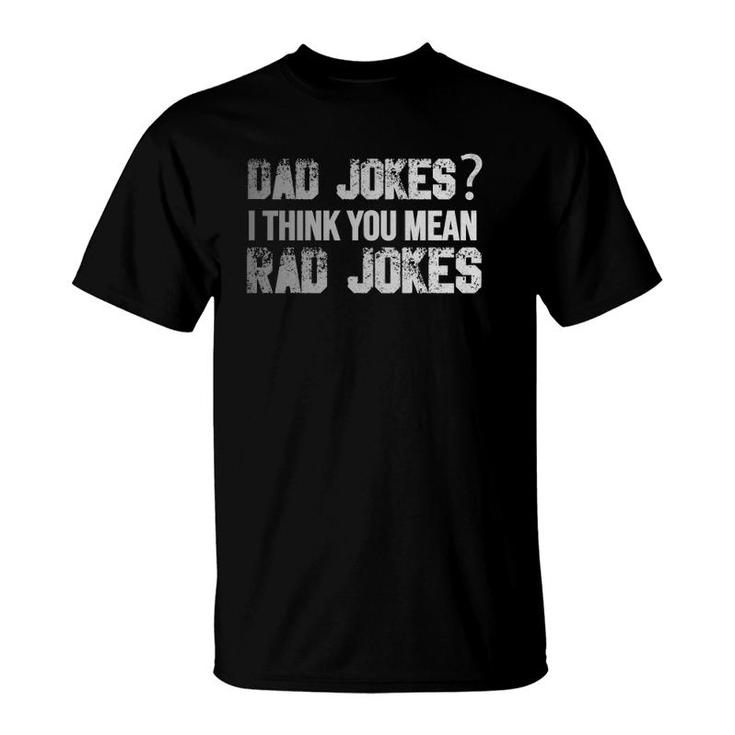 Dad Jokes You Mean Rad Jokes Funny Father's Day Gift T-Shirt