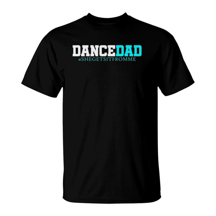 Dance Dad-She Gets It From Me-Funny Prop Dad T-Shirt